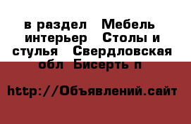  в раздел : Мебель, интерьер » Столы и стулья . Свердловская обл.,Бисерть п.